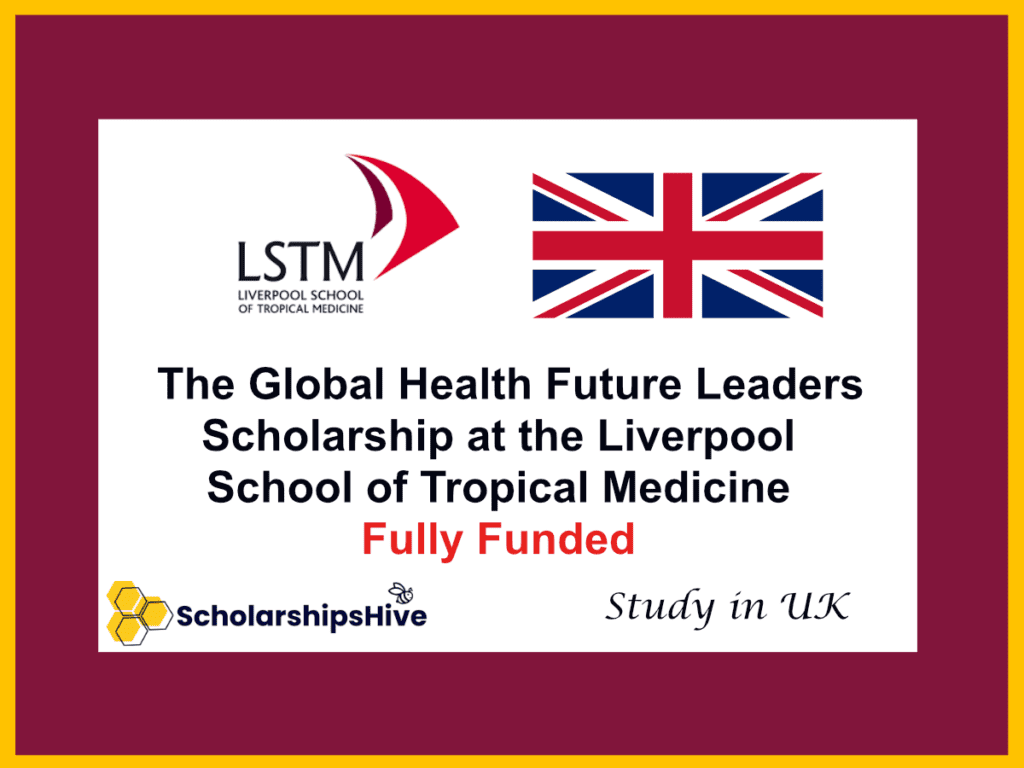 The Global Health Future Leaders Scholarship at the Liverpool School of Tropical Medicine (LSTM): Fully Funded